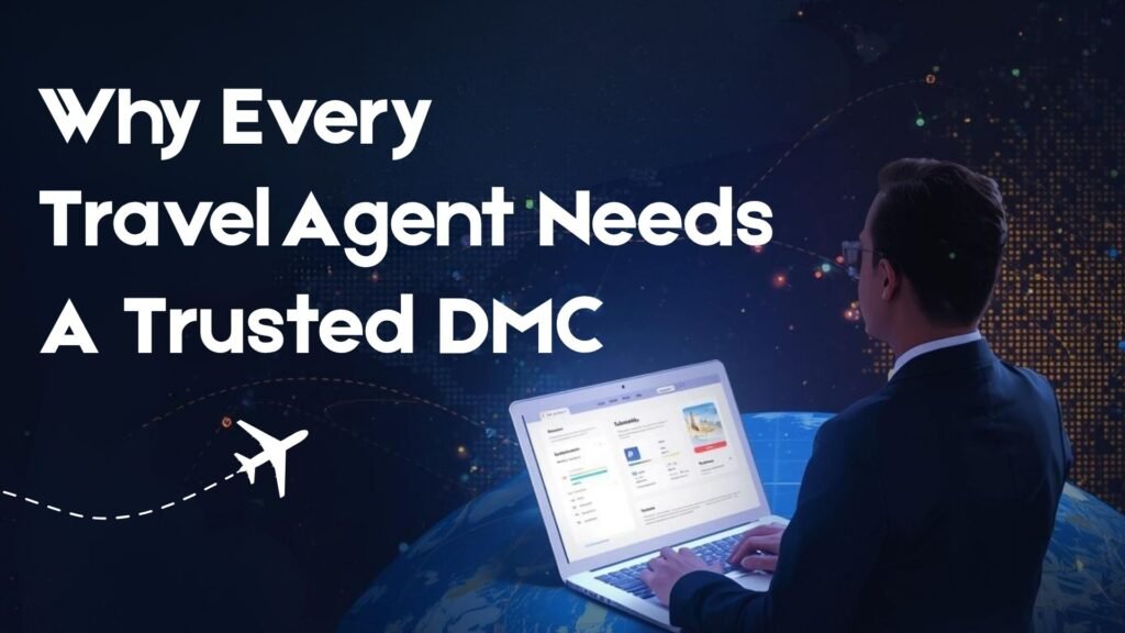 Why Every Travel Agent Needs a Trusted DMC
